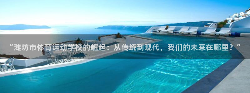 必发官方正版app集团E.ON：“潍坊市体育运动学校