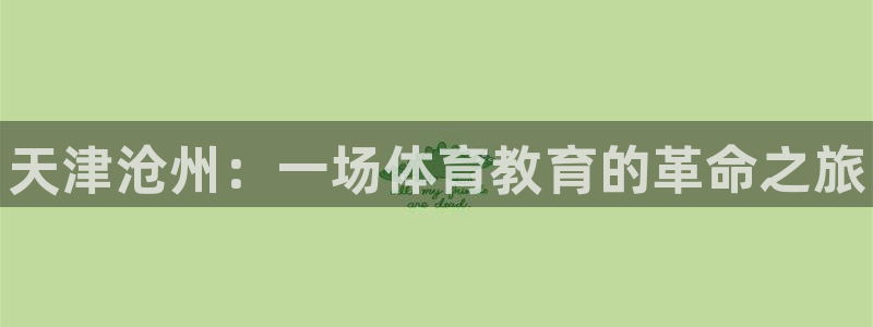 必发官网下载招商电话号码是多少：天津沧州：一场体育教
