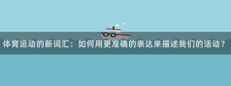 必发官方正版app集团官网网址：体育运动的新词汇：如何用更准