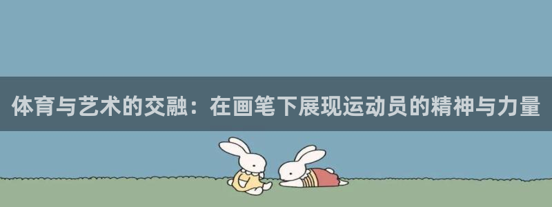 必发官网下载平台注册流程图：体育与艺术的交融：在画笔