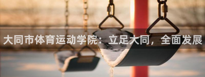 必发官方平台体育：大同市体育运动学院：立足大同，全面发展
